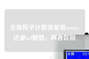 塵埃粒子計數(shù)器是看mmax還是ucl數(shù)值，兩者區(qū)別